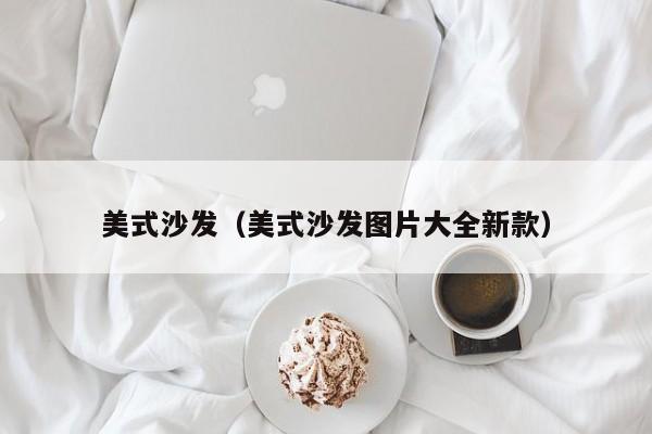 美式風(fēng)格的裝修一般用什么種類的沙發(fā)？