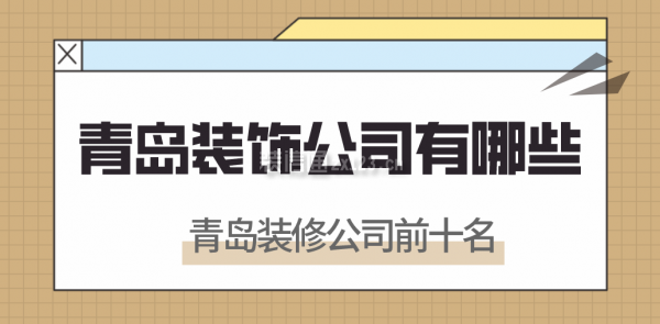 青島裝飾公司有哪些，青島裝修公司前十名