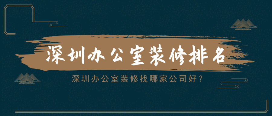 深圳辦公室裝修找哪家公司好？深圳辦公室裝修排名