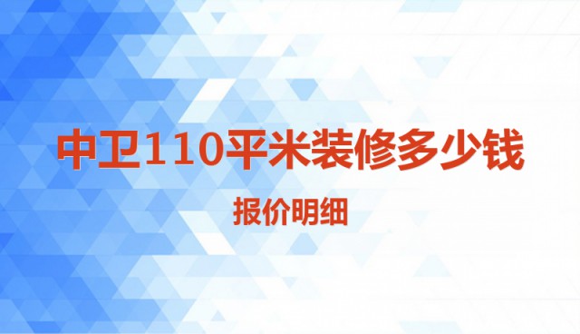 中衛(wèi)110平米裝修多少錢(qián)？報(bào)價(jià)明細(xì)